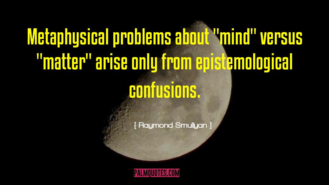 Raymond Smullyan Quotes: Metaphysical problems about 