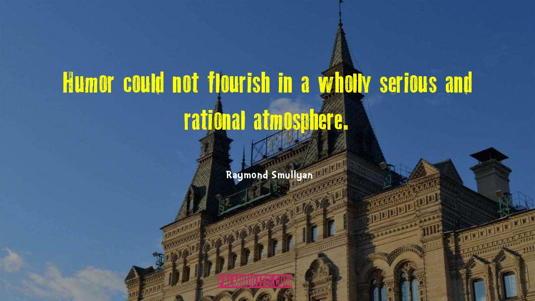 Raymond Smullyan Quotes: Humor could not flourish in