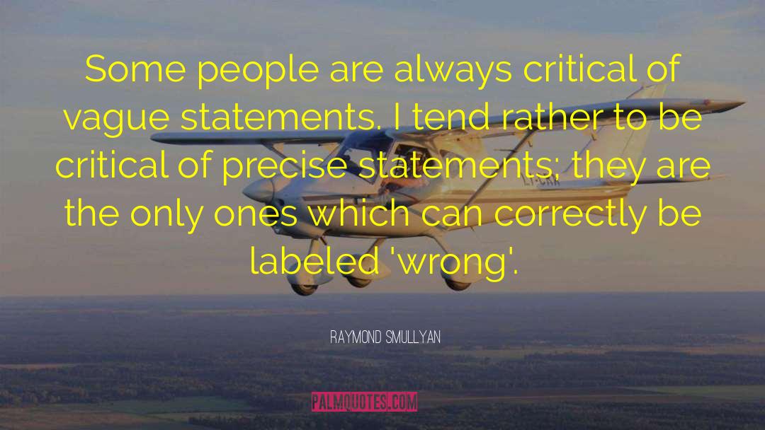 Raymond Smullyan Quotes: Some people are always critical