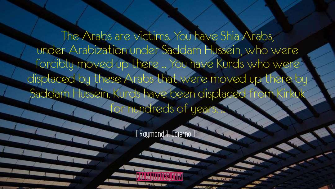 Raymond T. Odierno Quotes: The Arabs are victims. You