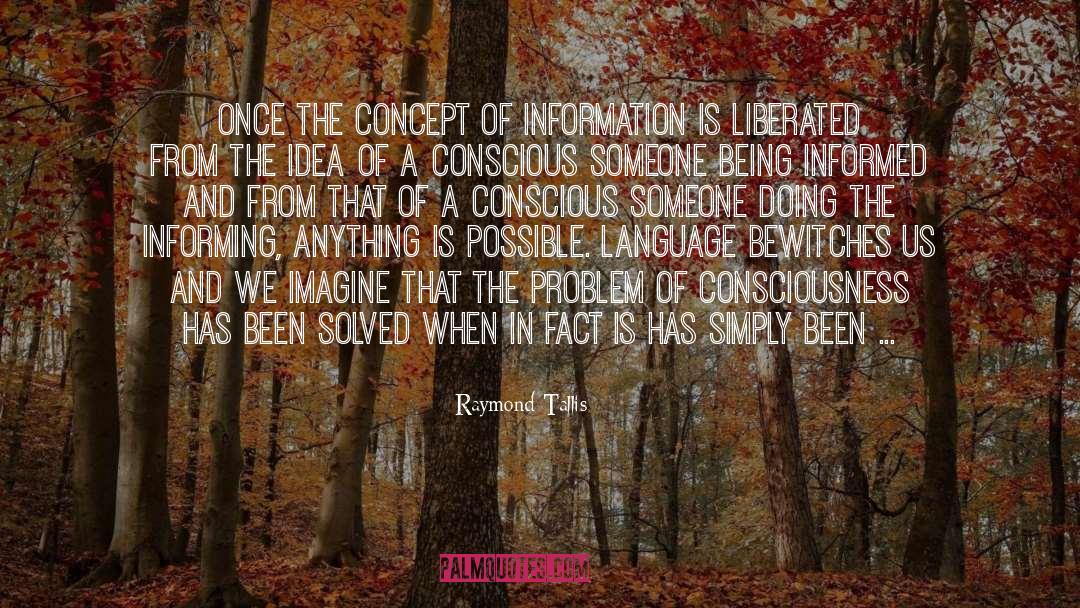 Raymond Tallis Quotes: Once the concept of information