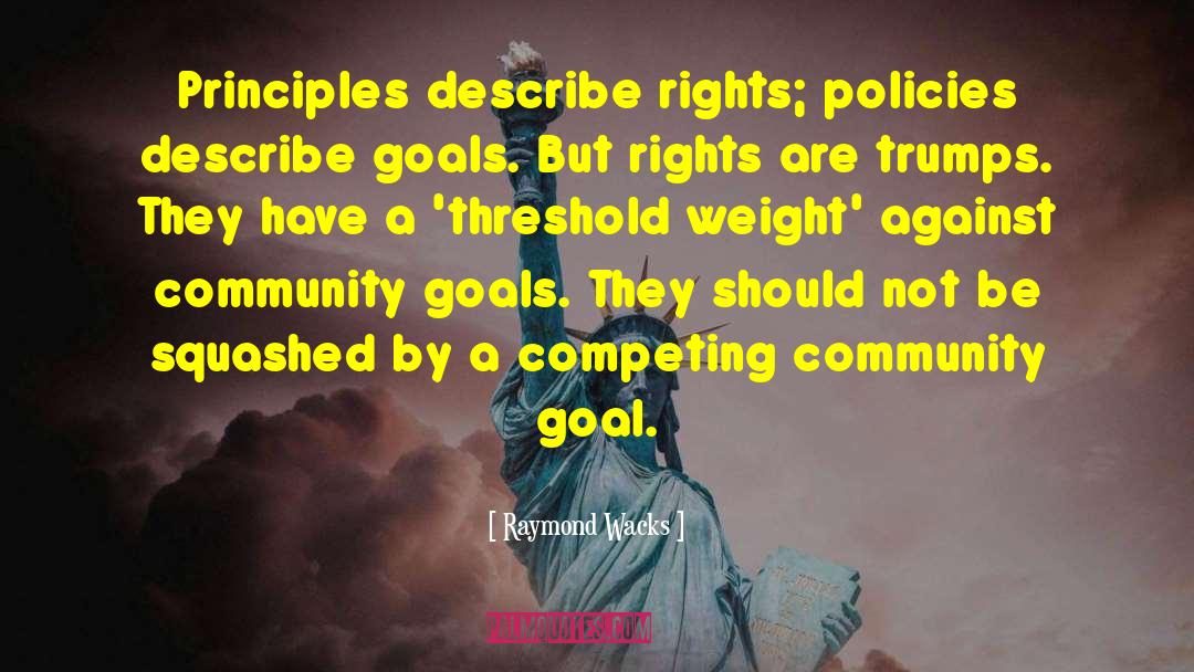 Raymond Wacks Quotes: Principles describe rights; policies describe