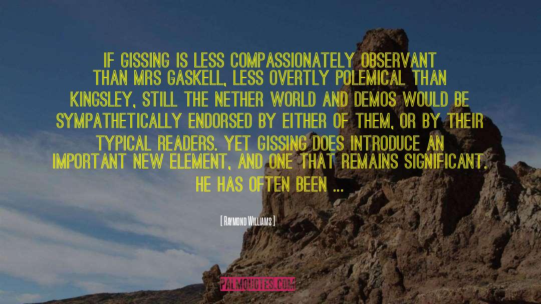 Raymond Williams Quotes: If Gissing is less compassionately