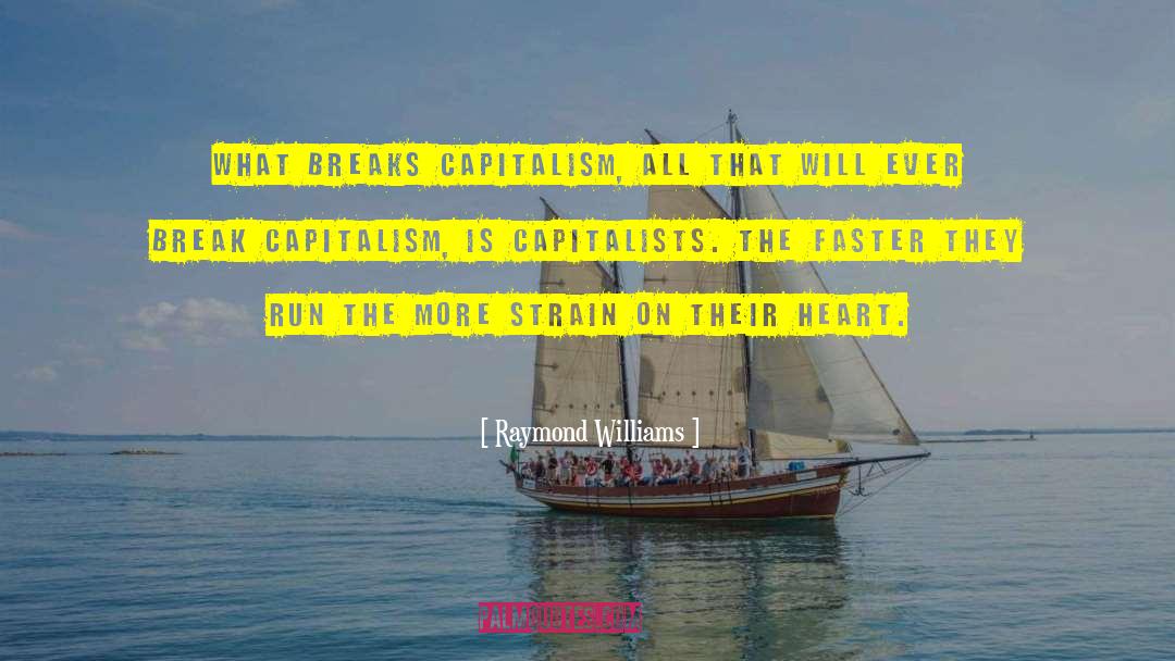 Raymond Williams Quotes: What breaks capitalism, all that