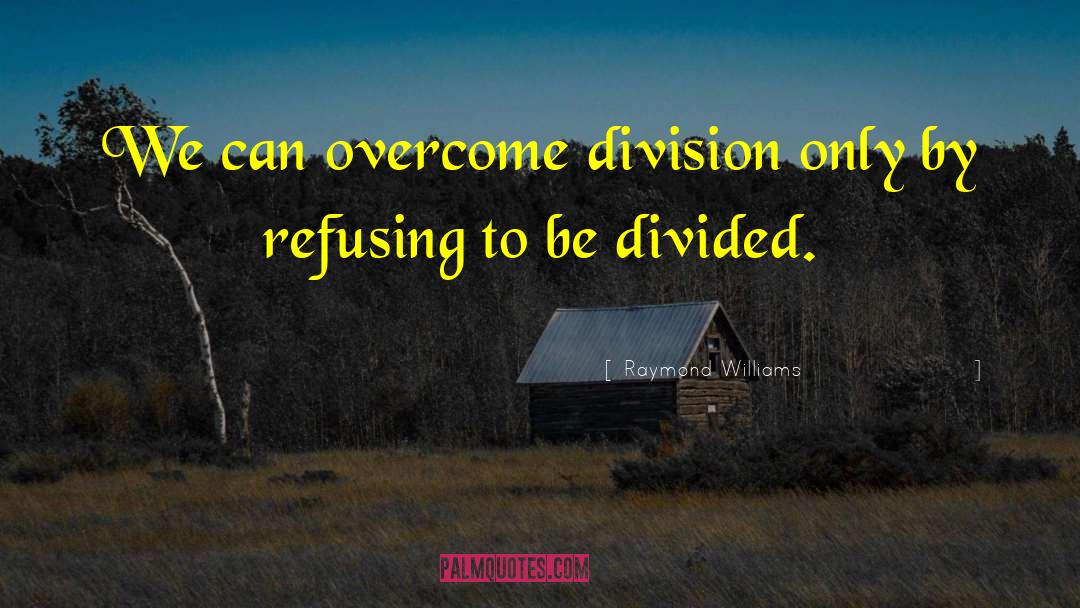 Raymond Williams Quotes: We can overcome division only