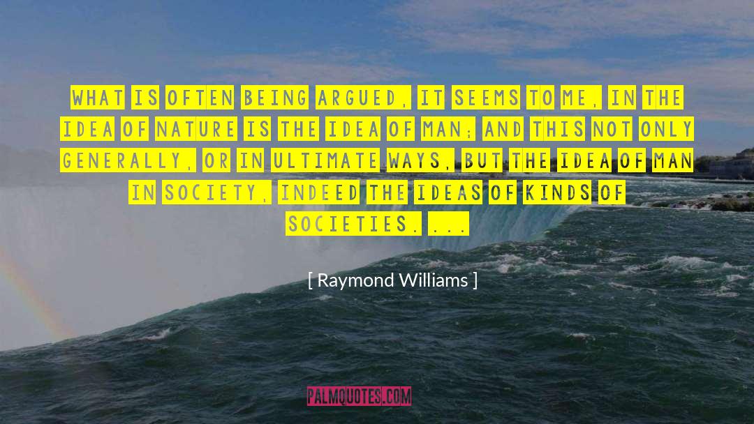 Raymond Williams Quotes: What is often being argued,