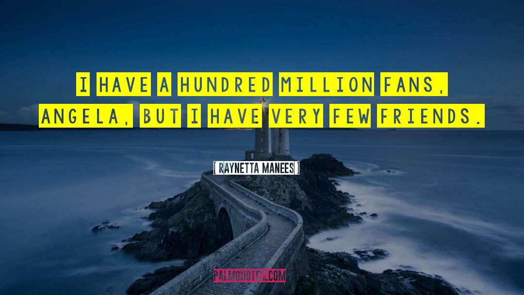 Raynetta Manees Quotes: I have a hundred million