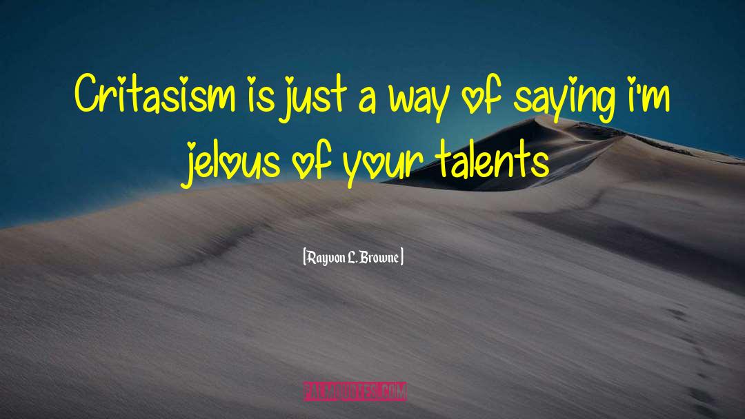 Rayvon L. Browne Quotes: Critasism is just a way