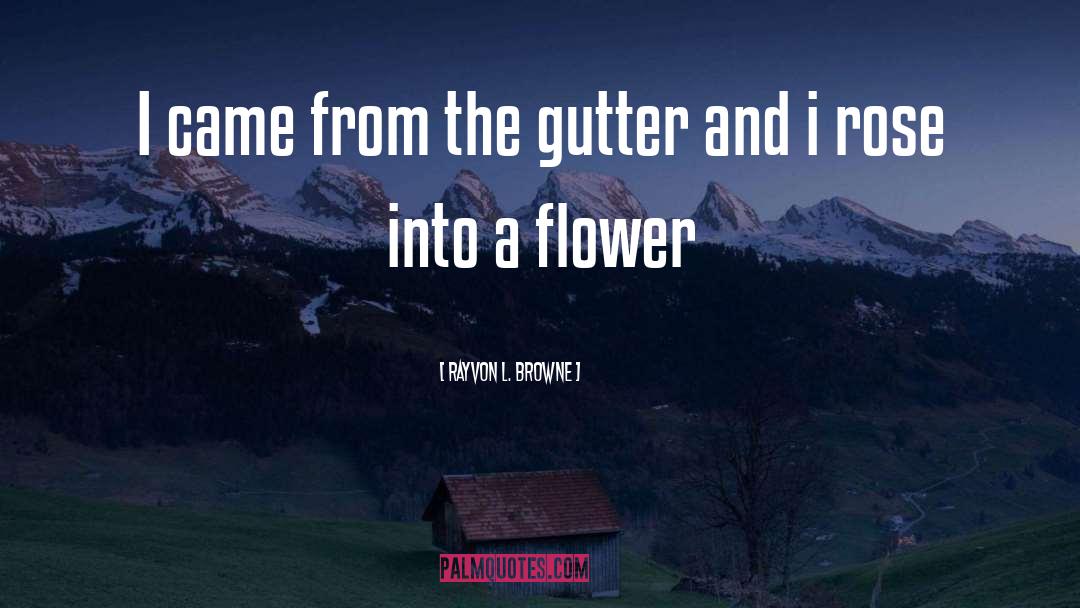 Rayvon L. Browne Quotes: I came from the gutter