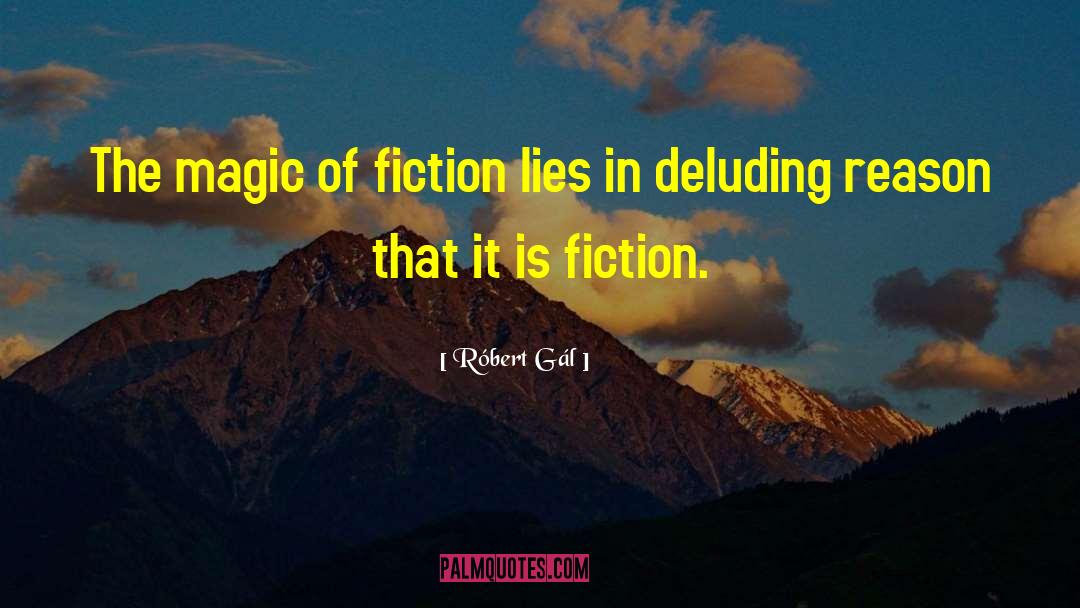Róbert Gál Quotes: The magic of fiction lies
