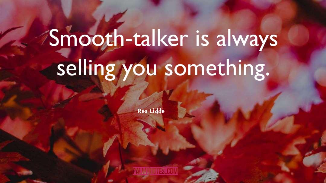 Rea Lidde Quotes: Smooth-talker is always selling you