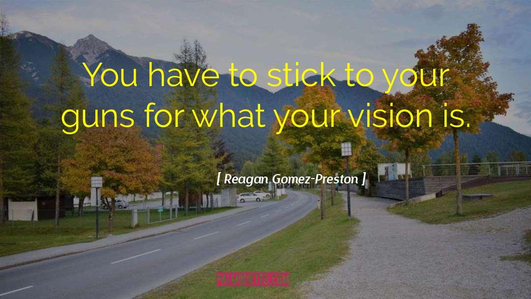 Reagan Gomez-Preston Quotes: You have to stick to