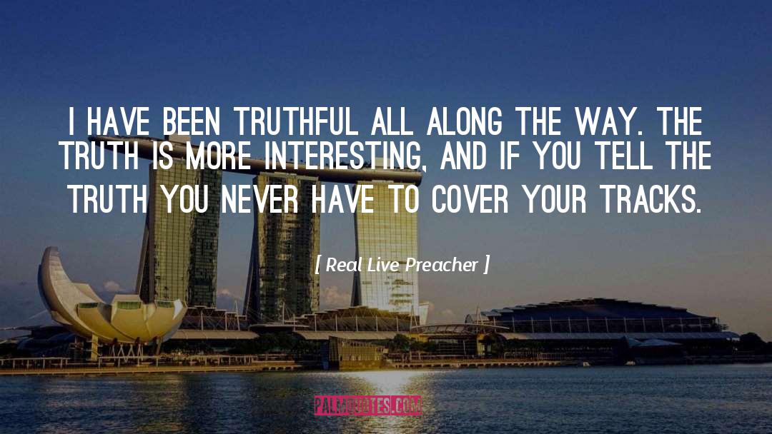 Real Live Preacher Quotes: I have been truthful all