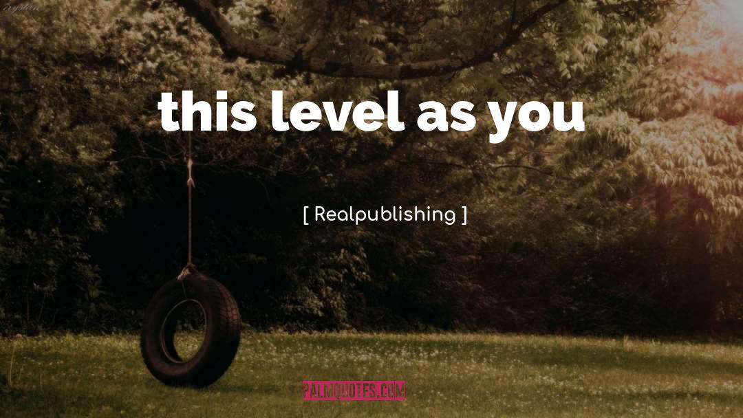 Realpublishing Quotes: this level as you