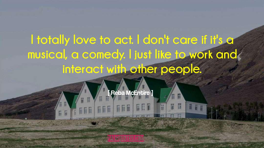 Reba McEntire Quotes: I totally love to act.