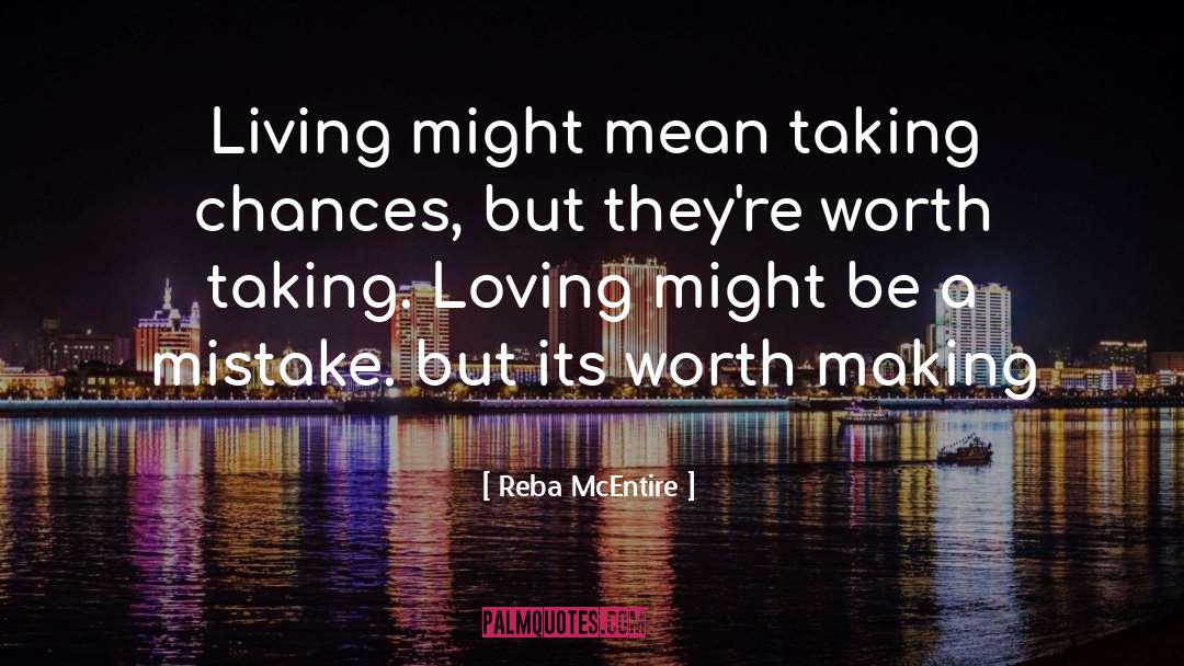 Reba McEntire Quotes: Living might mean taking chances,