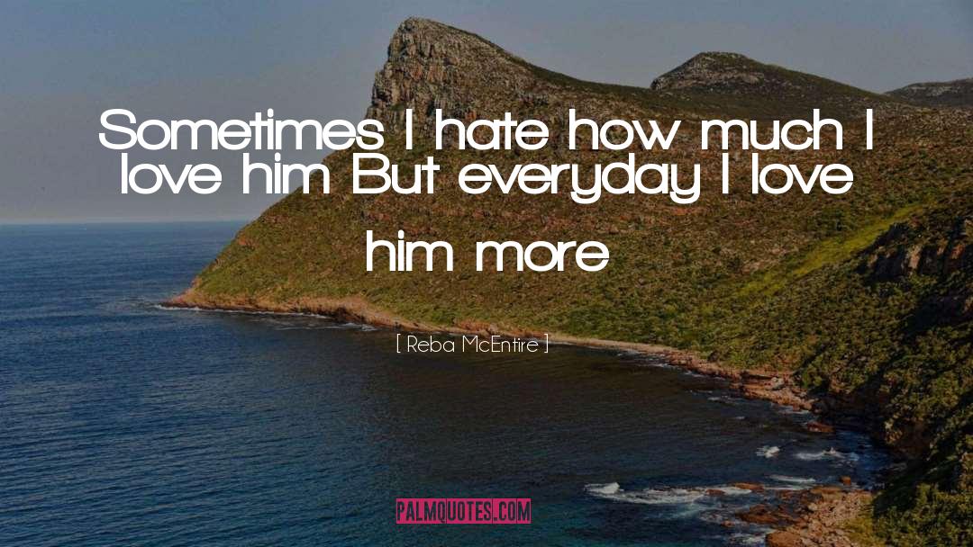Reba McEntire Quotes: Sometimes I hate how much