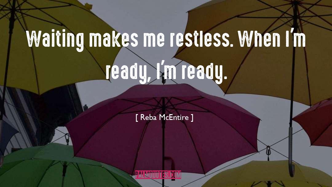 Reba McEntire Quotes: Waiting makes me restless. When