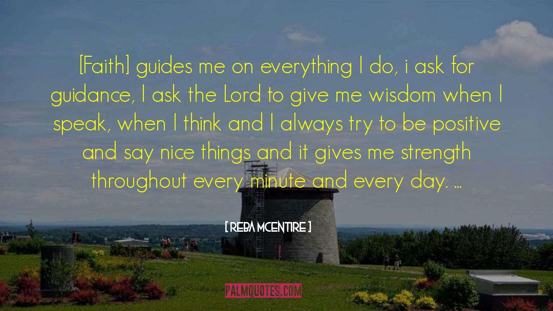 Reba McEntire Quotes: [Faith] guides me on everything