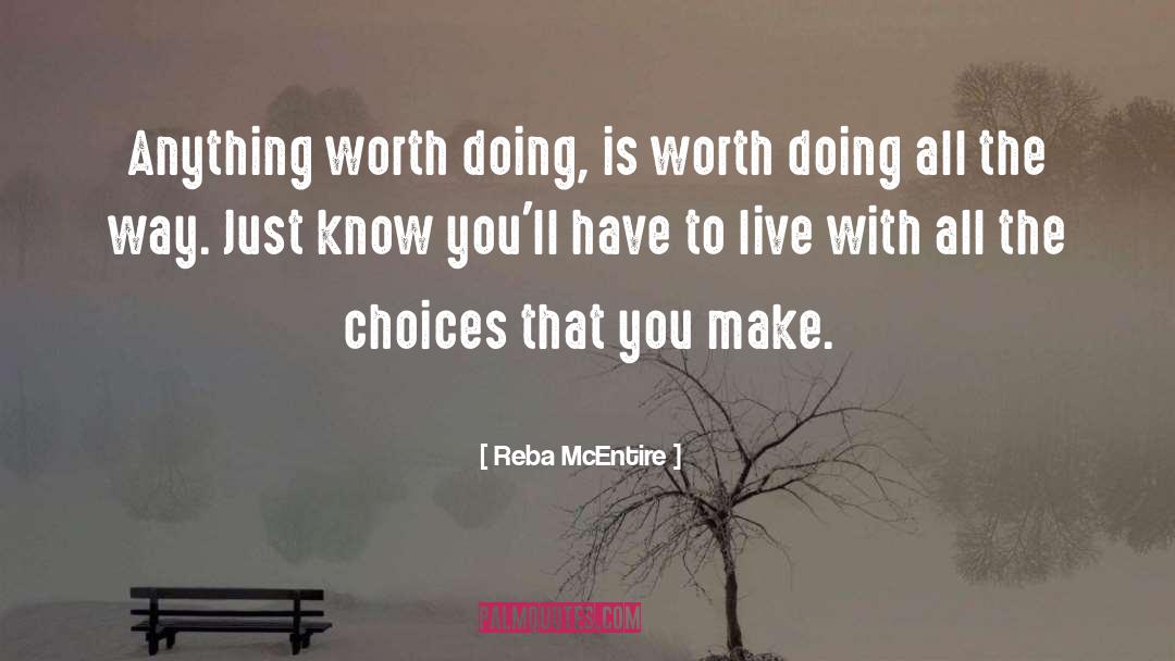 Reba McEntire Quotes: Anything worth doing, is worth