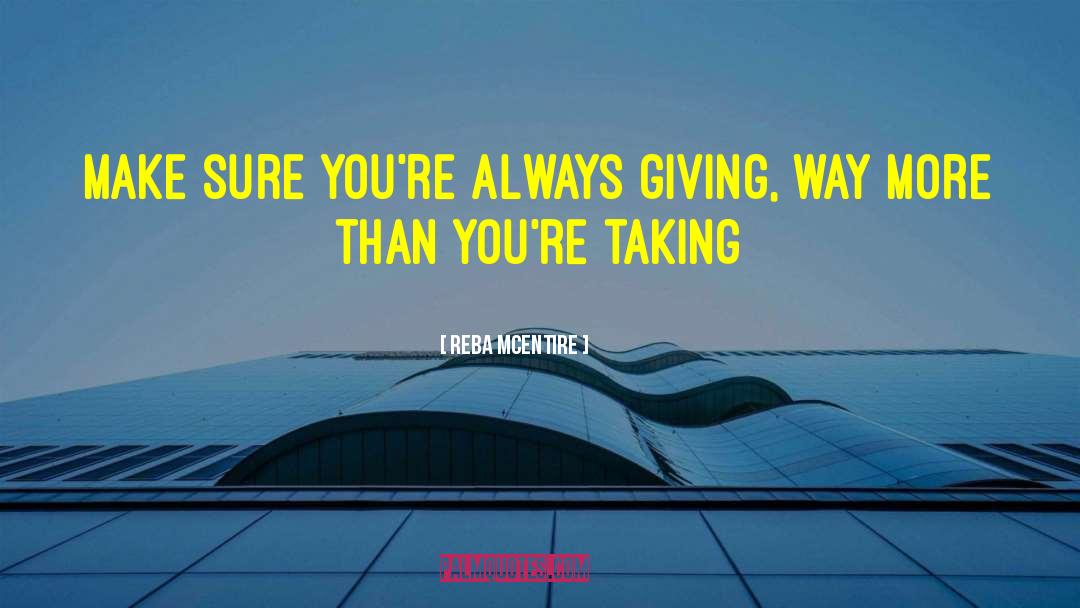 Reba McEntire Quotes: Make sure you're always giving,