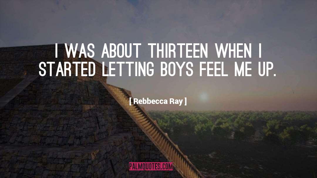 Rebbecca Ray Quotes: I was about thirteen when