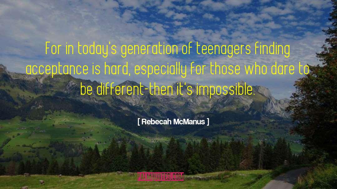 Rebecah McManus Quotes: For in today's generation of