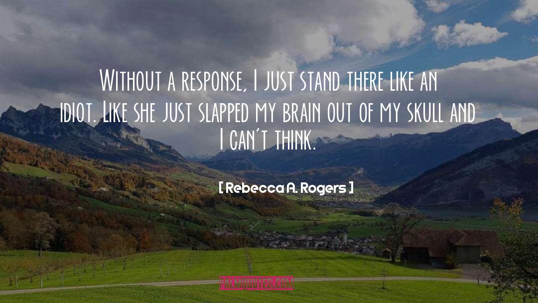 Rebecca A. Rogers Quotes: Without a response, I just