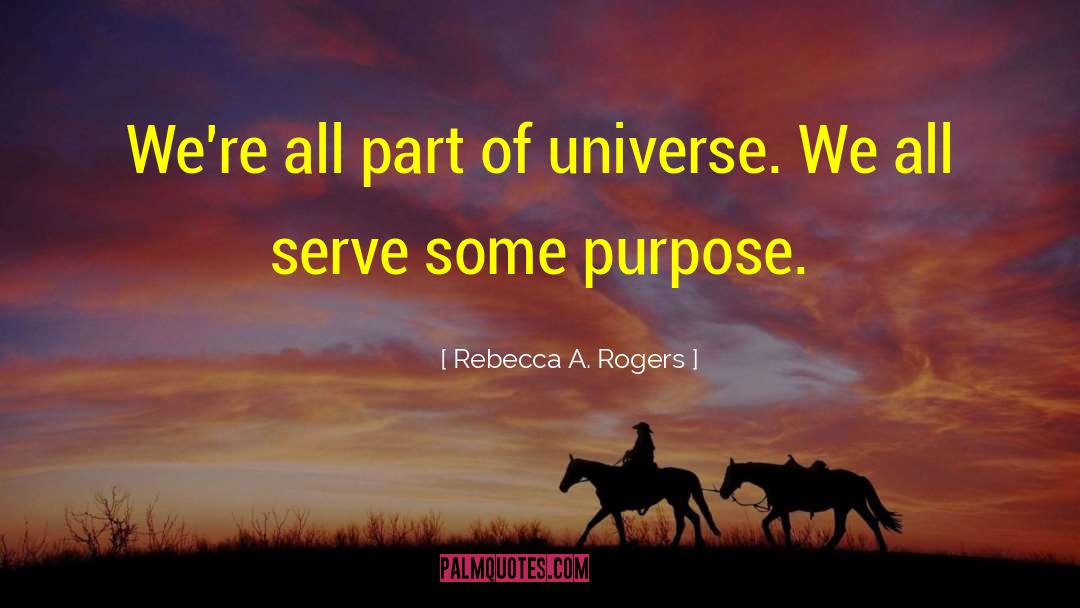 Rebecca A. Rogers Quotes: We're all part of universe.