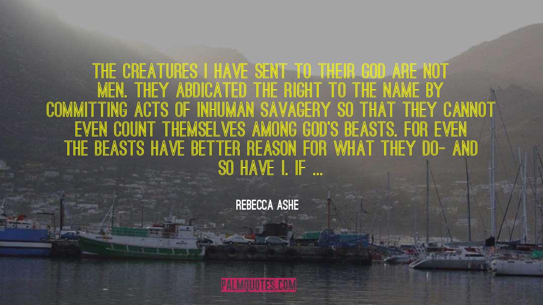 Rebecca Ashe Quotes: The creatures I have sent