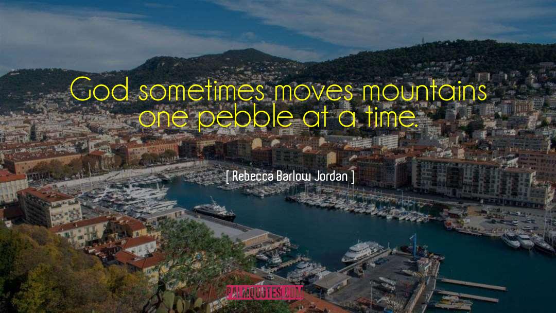 Rebecca Barlow Jordan Quotes: God sometimes moves mountains one