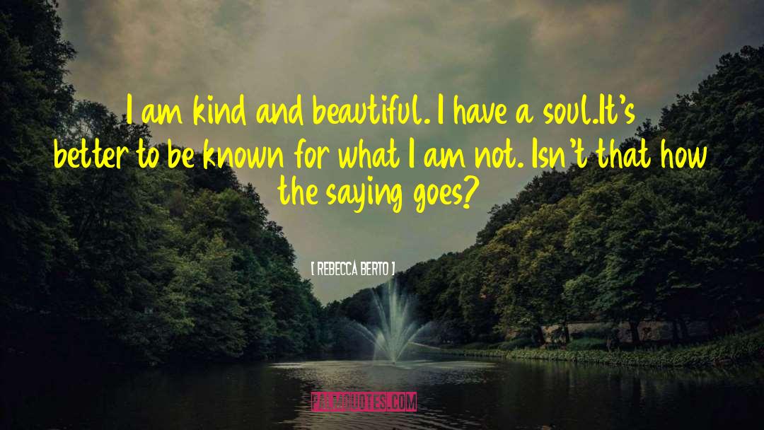 Rebecca Berto Quotes: I am kind and beautiful.