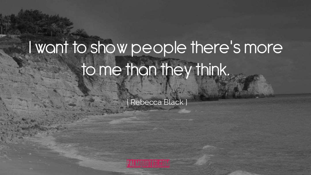 Rebecca Black Quotes: I want to show people