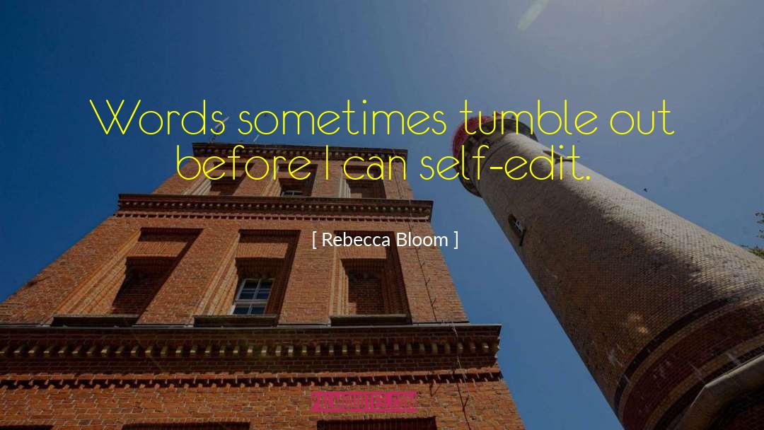 Rebecca Bloom Quotes: Words sometimes tumble out before