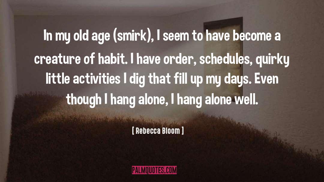 Rebecca Bloom Quotes: In my old age (smirk),