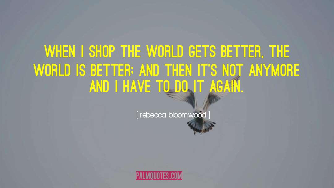 Rebecca Bloomwood Quotes: When I shop the world