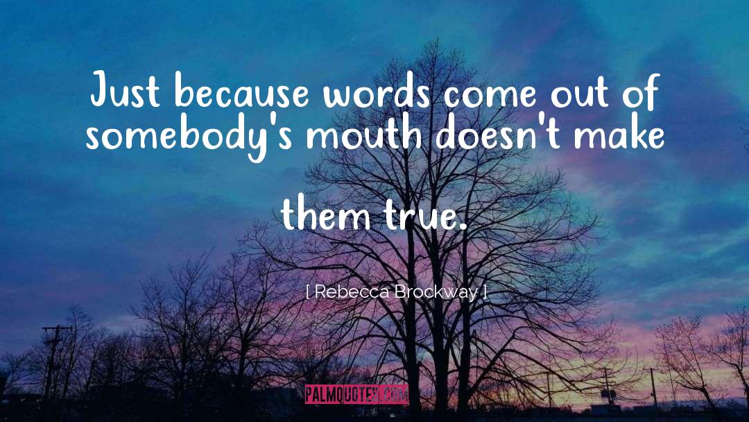 Rebecca Brockway Quotes: Just because words come out