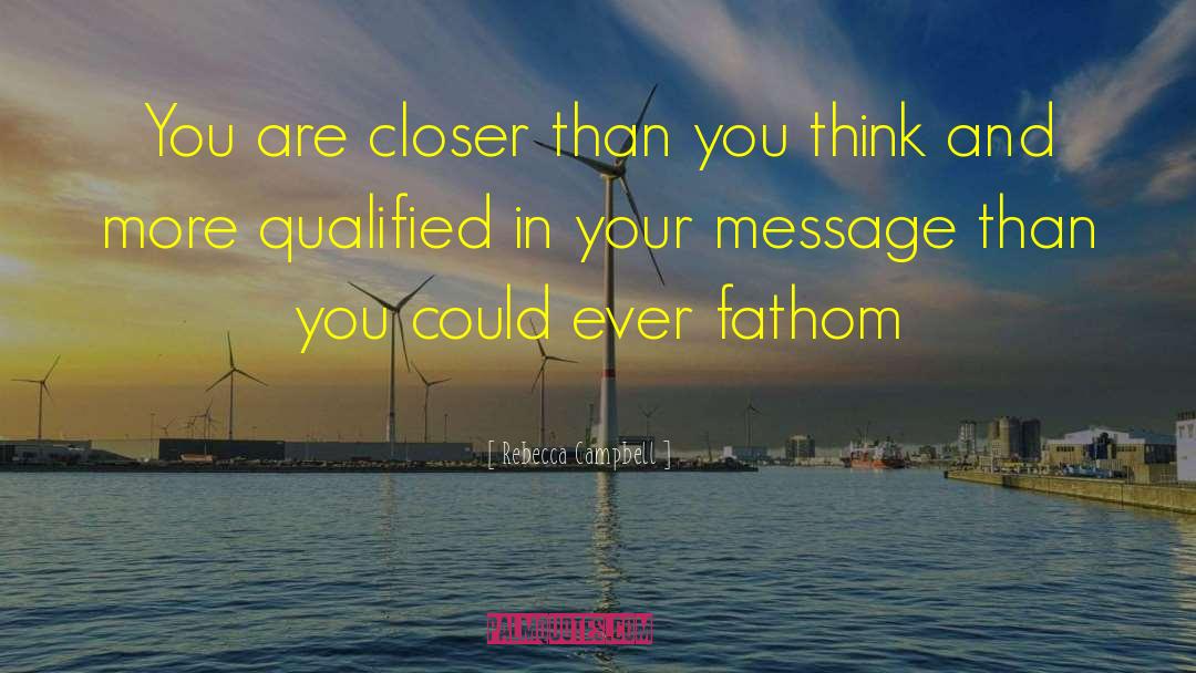 Rebecca Campbell Quotes: You are closer than you