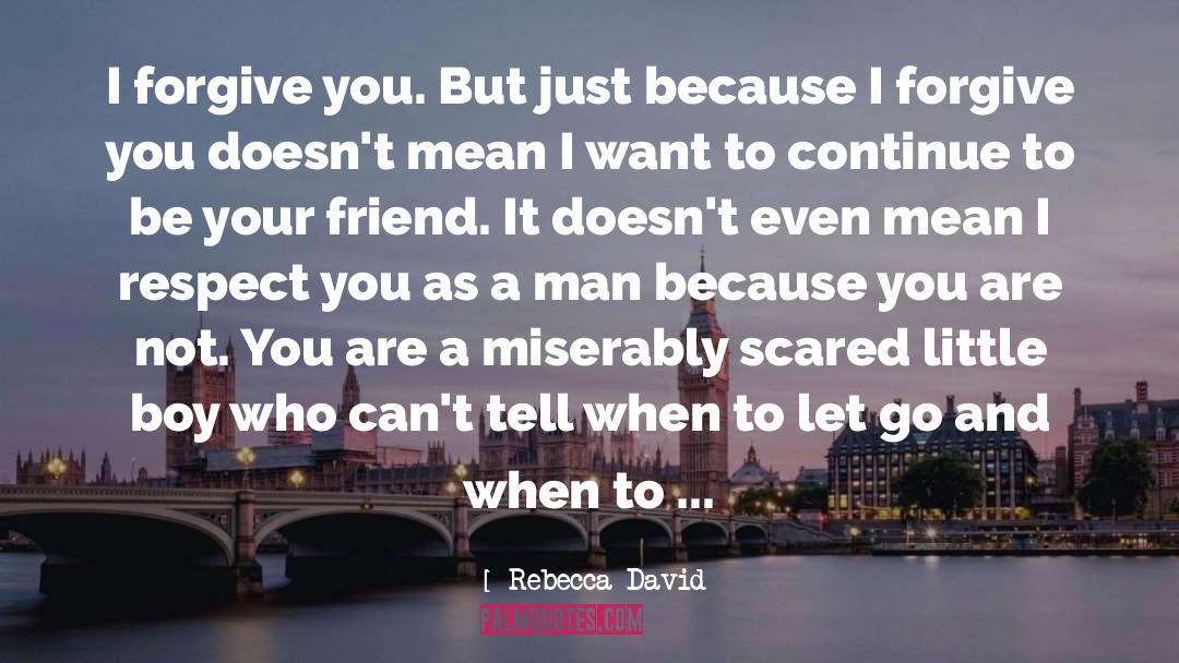 Rebecca David Quotes: I forgive you. But just