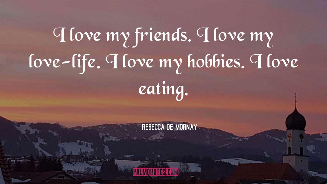 Rebecca De Mornay Quotes: I love my friends. I