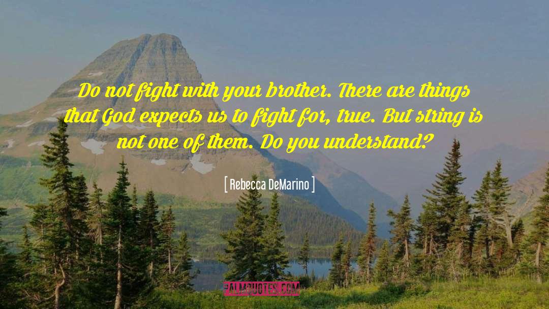 Rebecca DeMarino Quotes: Do not fight with your