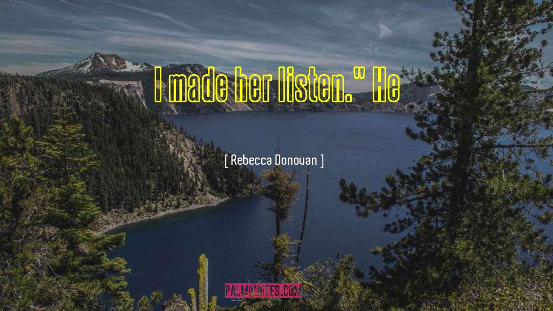 Rebecca Donovan Quotes: I made her listen.