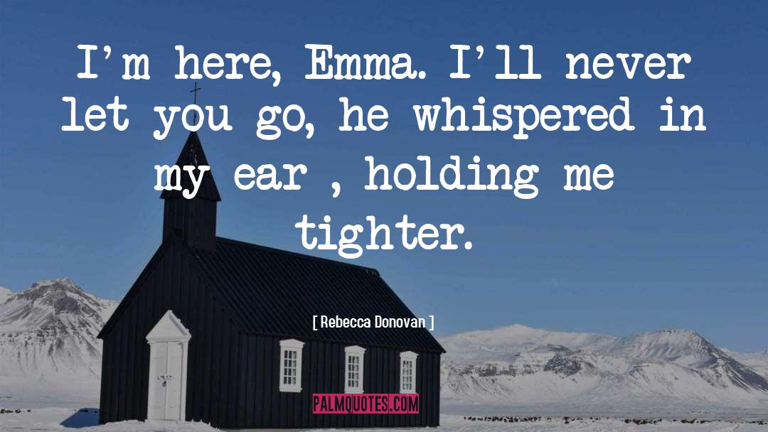 Rebecca Donovan Quotes: I'm here, Emma. I'll never