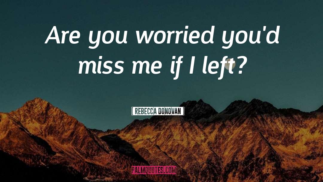 Rebecca Donovan Quotes: Are you worried you'd miss