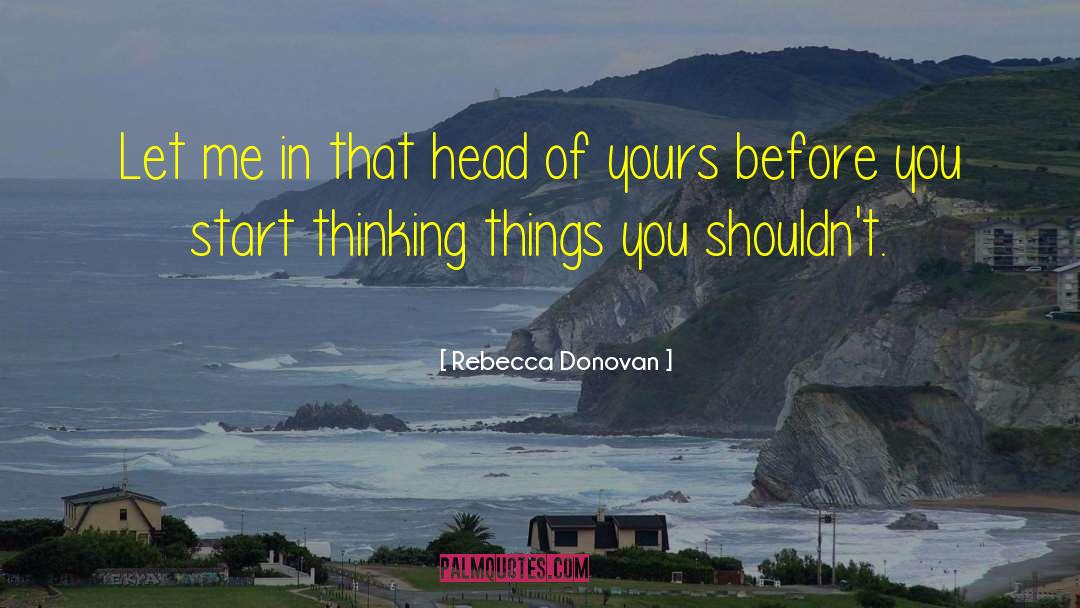 Rebecca Donovan Quotes: Let me in that head