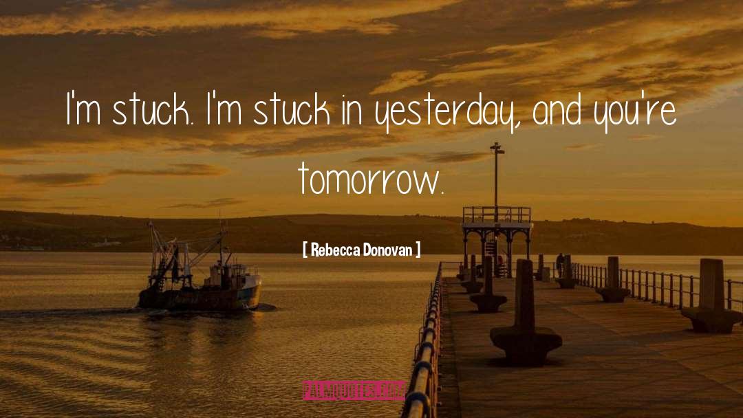 Rebecca Donovan Quotes: I'm stuck. I'm stuck in