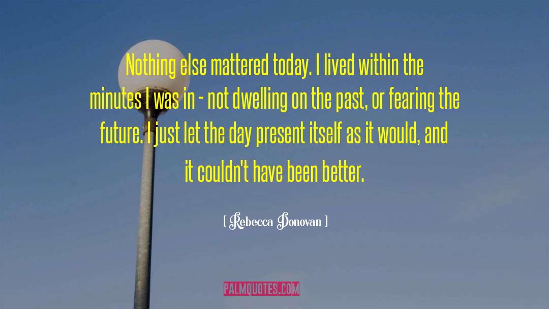 Rebecca Donovan Quotes: Nothing else mattered today. I