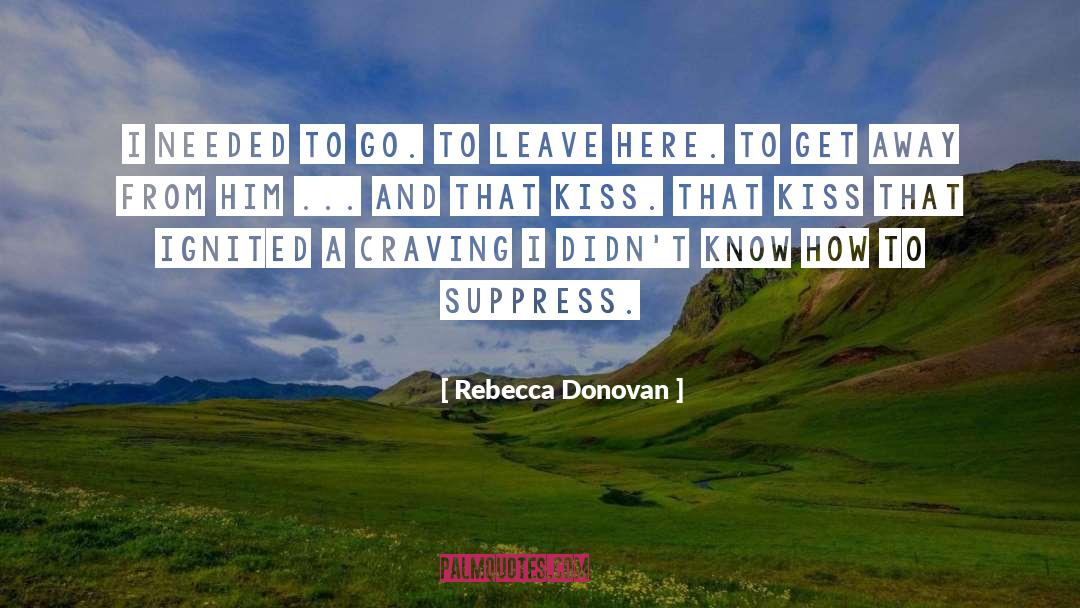 Rebecca Donovan Quotes: I needed to go. To