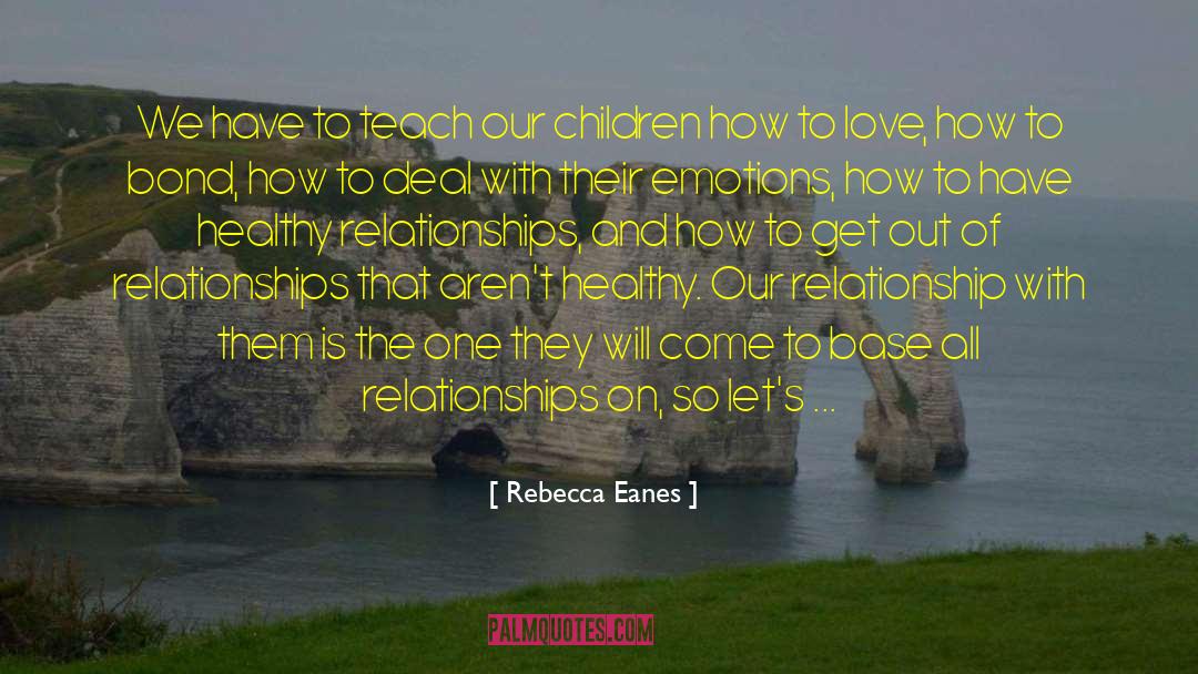 Rebecca Eanes Quotes: We have to teach our