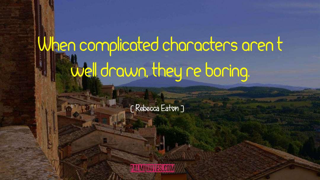 Rebecca Eaton Quotes: When complicated characters aren't well